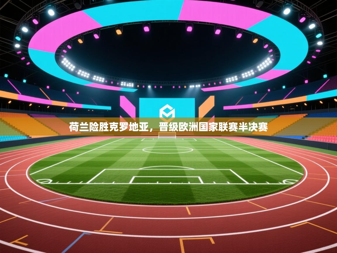 荷兰险胜克罗地亚,晋级欧洲国家联赛半决赛 第2张