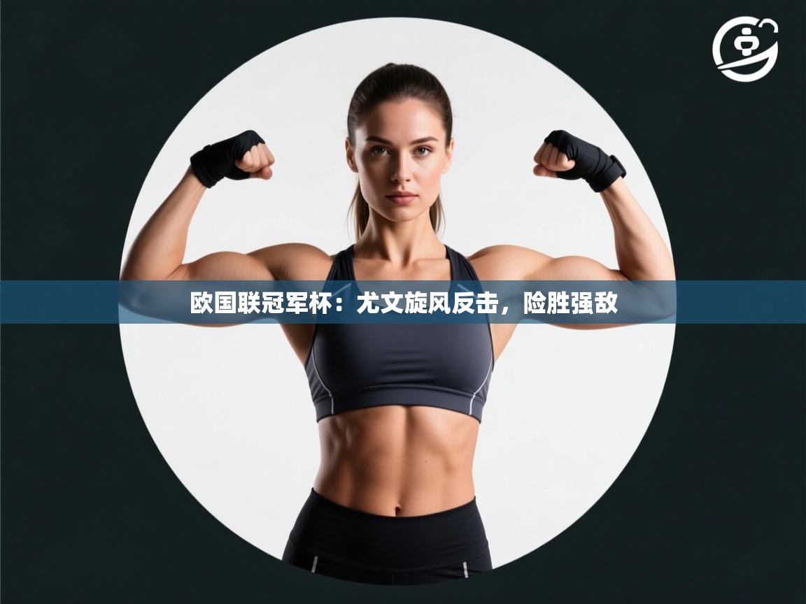 欧国联冠军杯:尤文旋风反击,险胜强敌 第1张