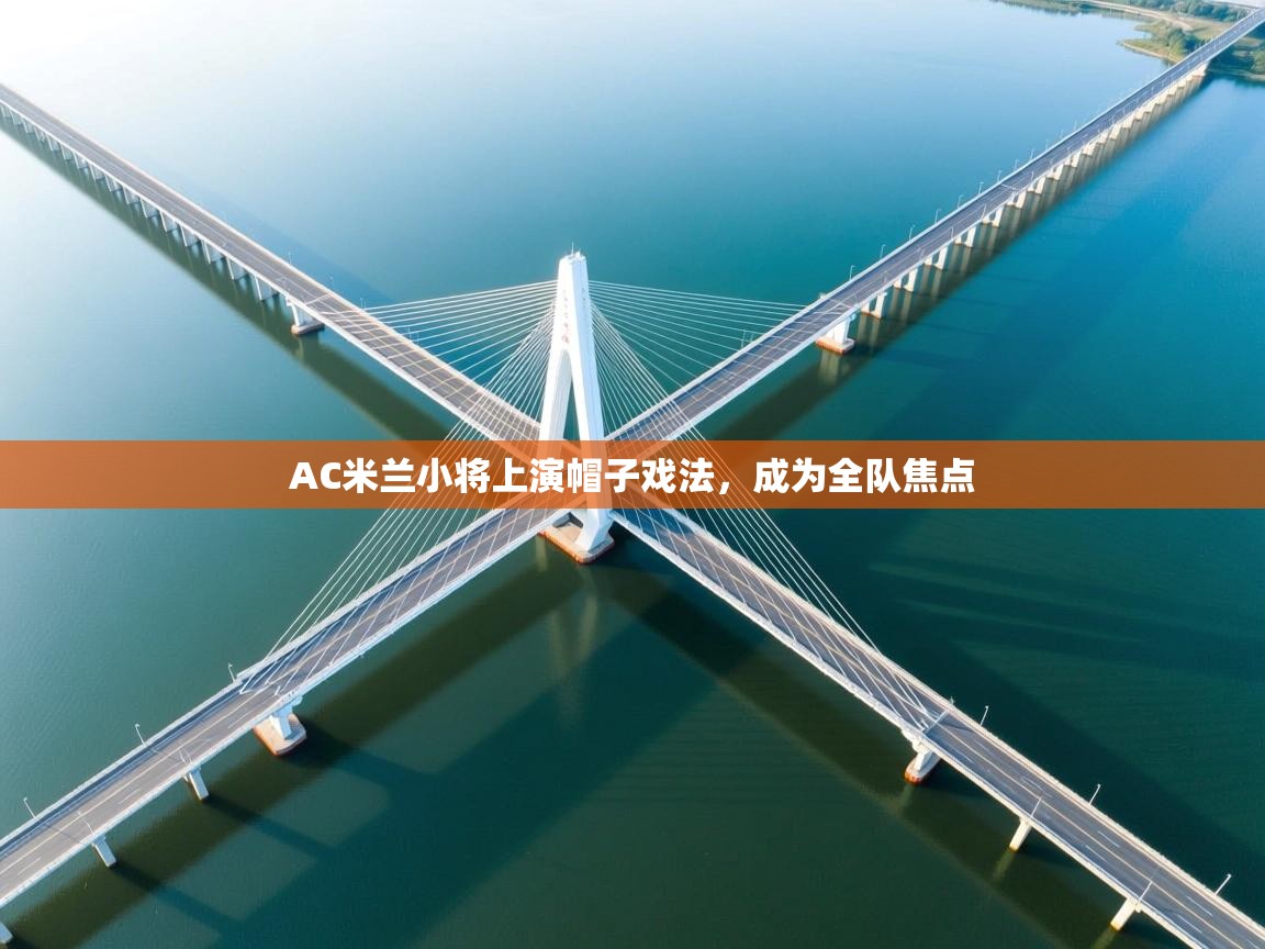 AC米兰小将上演帽子戏法，成为全队焦点  第1张