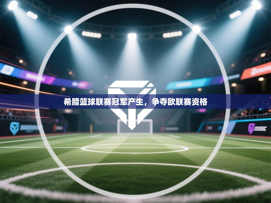 希腊篮球联赛冠军产生，争夺欧联赛资格  第1张