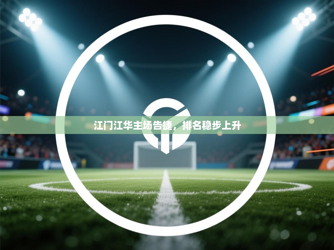 江门江华主场告捷，排名稳步上升  第2张
